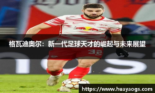 格瓦迪奥尔：新一代足球天才的崛起与未来展望